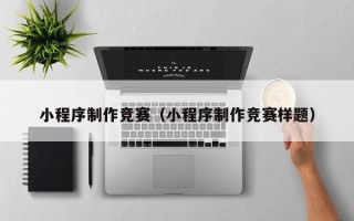 黄冈小程序制作竞赛（小程序制作竞赛样题）